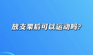 【名醫(yī)面對面之心臟100問】放支架后可以運(yùn)動嗎？