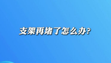 【名醫(yī)面對(duì)面之心臟100問(wèn)】支架再堵了怎么辦？