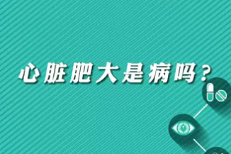 【名醫(yī)面對(duì)面之心臟100問】心臟肥大是病嗎？