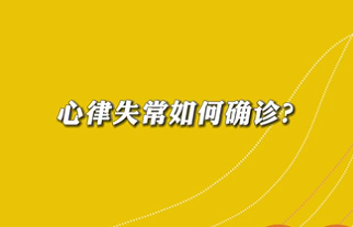 【名醫(yī)面對(duì)面之心臟100問】心律失常如何確診？