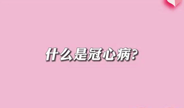 【名醫(yī)面對面之心臟100問】什么是冠心??？