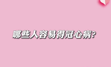 【名醫(yī)面對面之心臟100問】哪些人容易得冠心??？