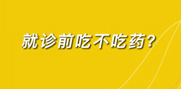 【名醫(yī)面對面之心臟100問】就診前吃不吃藥？