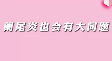 【名醫(yī)面對面之消化100問】闌尾炎也會(huì)有大問題
