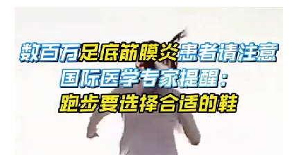 每年新生數(shù)百萬足底筋膜炎患者！國際醫(yī)學專家提醒：跑步要選擇合適的鞋
